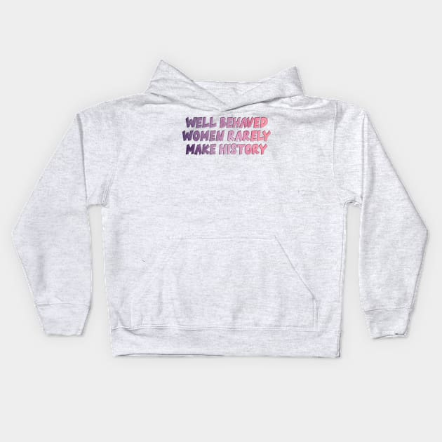 Well Behaved Women Rarely Make History Kids Hoodie by baranskini